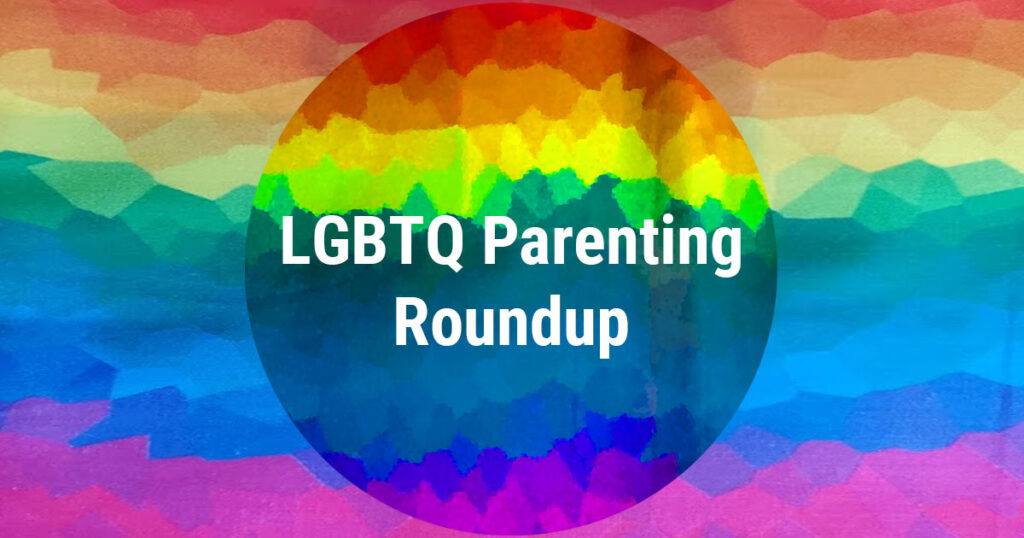 LGBTQ Parenting Roundup